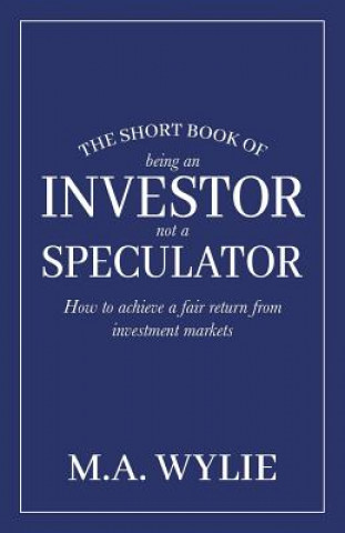 Knjiga Short Book of Being an Investor not a Speculator M a Wylie