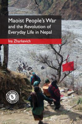 Kniha Maoist People's War and the Revolution of Everyday Life in Nepal Ina (University of Oxford) Zharkevich