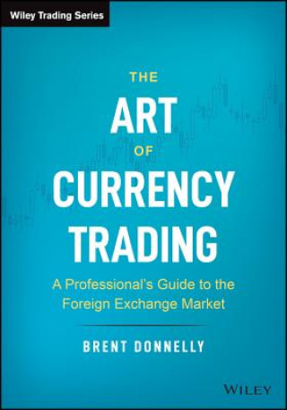 Kniha Art of Currency Trading - A Professional's Guide to the Foreign Exchange Market Brent Donnelly