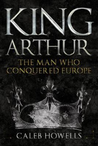 Knjiga King Arthur Caleb Howells
