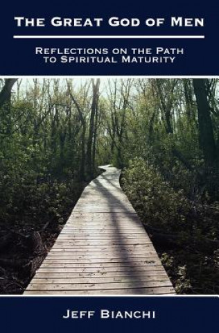 Kniha The Great God of Men: Reflections on the Path to Spiritual Maturity Jeff Bianchi