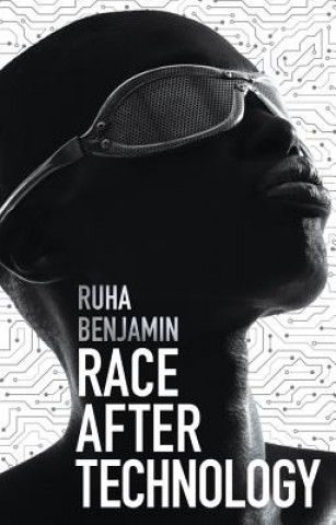 Kniha Race After Technology - Abolitionist Tools for the  New Jim Code Ruha Benjamin