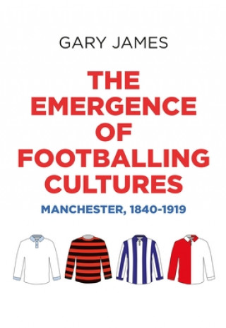 Kniha Emergence of Footballing Cultures Gary James