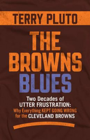 Carte The Browns Blues: Two Decades of Utter Frustration: Why Everything Kept Going Wrong for the Cleveland Browns Terry Pluto