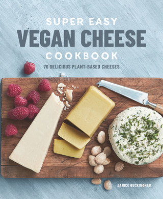 Книга Super Easy Vegan Cheese Cookbook: 70 Delicious Plant-Based Cheeses Janice Buckingham
