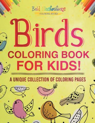 Könyv Birds Coloring Book for Kids! a Unique Collection of Coloring Pages Bold Illustrations