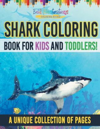 Kniha Shark Coloring Book For Kids And Toddlers! A Unique Collection Of Pages Bold Illustrations