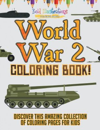 Könyv World War 2 Coloring Book! Discover This Amazing Collection Of Coloring Pages For Kids Bold Illustrations