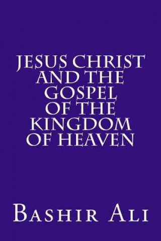 Kniha Jesus Christ and The Gospel Of The Kingdom Of Heaven Bashir Ali