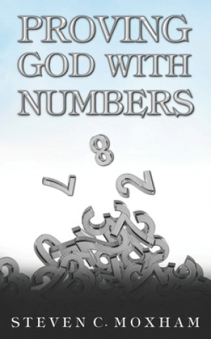 Kniha Proving God with Numbers Steven C Moxham