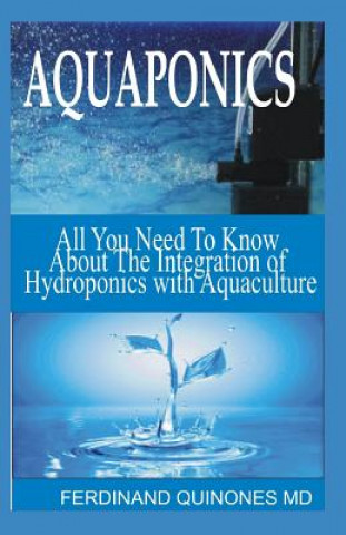 Carte Aquaponics: All You Need to Know about the Integration of Aquaponics with Hydroponics Ferdinand Quinones M D
