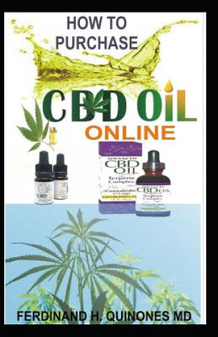 Könyv How to Purchase CBD Oil Online: The Ultimate Guide on How to Purchase the Best Authentic CBD Oil Online at Affordable Prices Tips and Tricks on How to Ferdinand Quinones M D