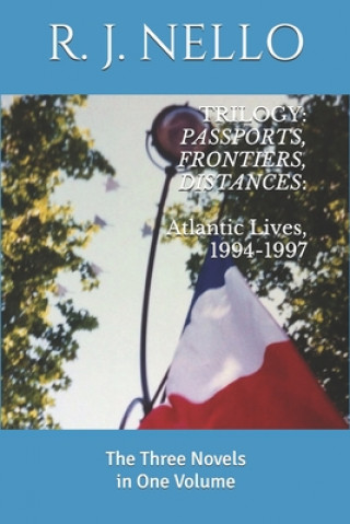 Carte Trilogy: Passports, Frontiers, Distances: Atlantic Lives, 1994-1997: The Three Novels in One Volume J Nello