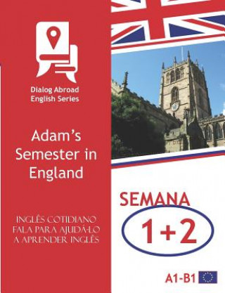 Kniha Ingl?s Cotidiano Fala Para Ajudá-Lo a Aprender Ingl?s - Semana 1/Semana 2: Adam's Semester in England Dialog Abroad Books
