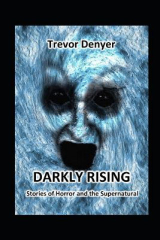 Könyv Darkly Rising: Stories of Horror and the Supernatural Trevor Denyer