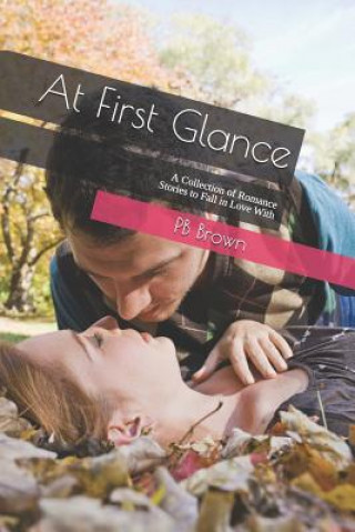 Carte At First Glance: A Collection of Romance Stories to Fall in Love With PB Brown