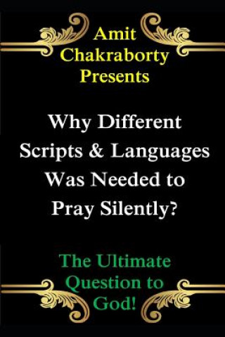 Kniha Why Different Scripts & Languages Was Needed to Pray Silently?: The Ultimate Question to God Amit Chakraborty