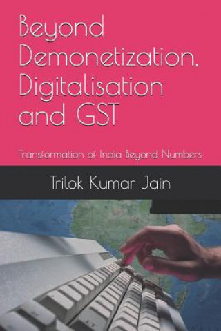 Carte Beyond Demonetization, Digitalisation and Gst: Transformation of India Beyond Numbers Trilok Kumar Jain