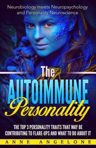Kniha The Autoimmune Personality: The Top 3 Traits That May Be Contributing to Flare-Ups and What to do About it. Anne Angelone