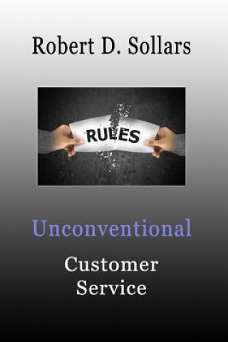 Kniha Unconventional Customer Service: How to Break the Rules and Provide Unparalleled Service Robert D Sollars