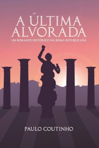 Könyv A Última Alvorada: Um romance histórico na Roma Republicana Paulo Coutinho