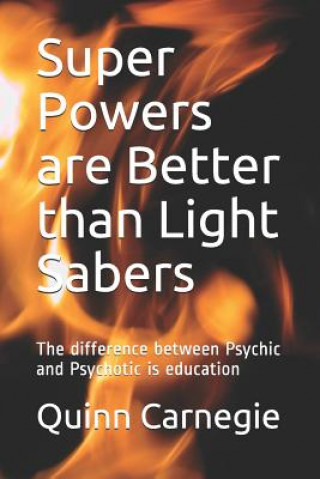 Carte Super Powers Are Better Than Light Sabers: The Difference Between Psychic and Psychotic Is Education Quinn Carnegie