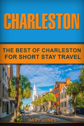 Kniha Charleston: The Best Of Charleston For Short Stay Travel Gary Jones