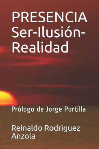 Könyv Presencia Ser-Ilusión-Realidad: Prólogo de Jorge Portilla Rodr