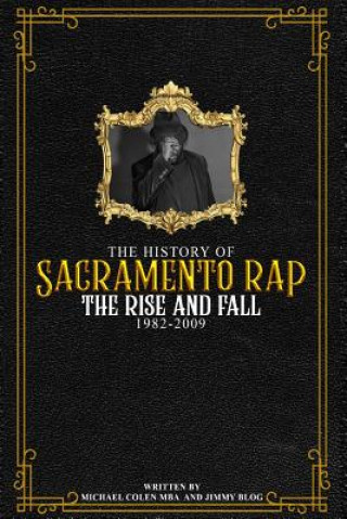 Kniha The History of Sacramento Rap: The Rise and Fall (1982-2009) Michael Colen