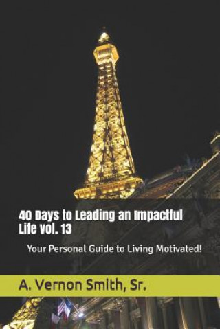 Carte 40 Days to Leading an Impactful Life Vol. 13: Your Personal Guide to Living Motivated! Sr A Vernon Smith