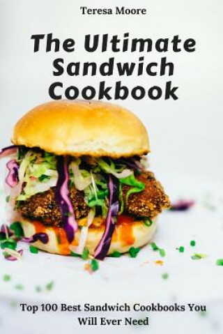 Carte The Ultimate Sandwich Cookbook: Top 100 Best Sandwich Cookbooks You Will Ever Need Teresa Moore