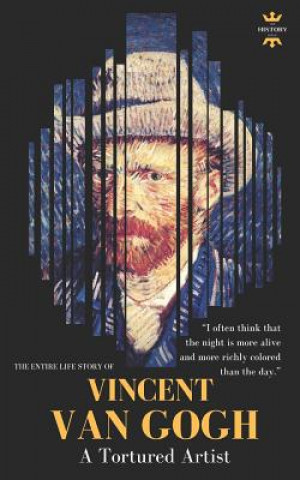 Könyv Vincent Van Gogh: A Tortured Artist. The Entire Life Story The History Hour