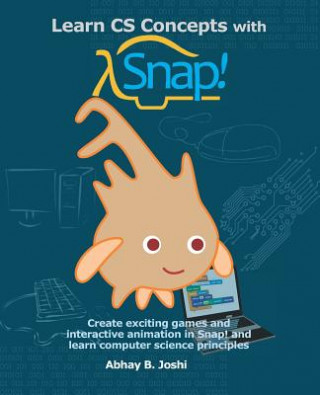 Könyv Learn CS Concepts with Snap!: Create exciting games and interactive animation in Snap! and learn computer science principles Abhay B Joshi