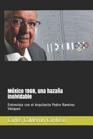 Libro México 1968, una haza?a inolvidable: Entrevista con el Arquitecto Pedro Ramírez Vázquez Calder