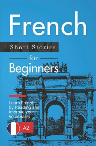 Könyv French Short Stories for Beginners: Learn French by Reading and Improve Your Vocabulary Claire Laurent
