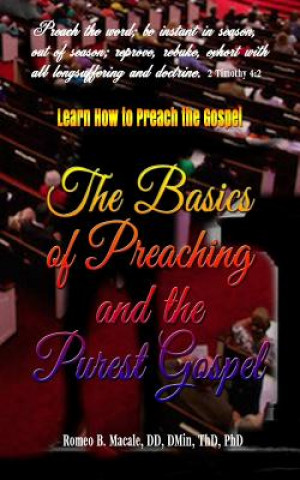 Könyv The Basics of Preaching & the Purest Gospel: Learn How to Preach the Gospel Romeo B Macale