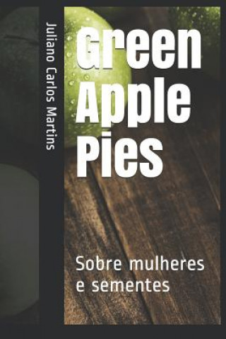 Carte Green Apple Pies: Sobre mulheres e sementes Juliano Carlos Rodrigues Martins