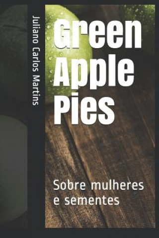 Kniha Green Apple Pies: Sobre mulheres e sementes Juliano Carlos Rodrigues Martins