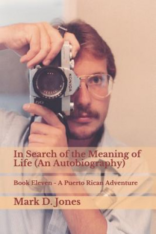 Kniha In Search of the Meaning of Life (an Autobiography): Book Eleven - A Puerto Rican Adventure Mark D Jones