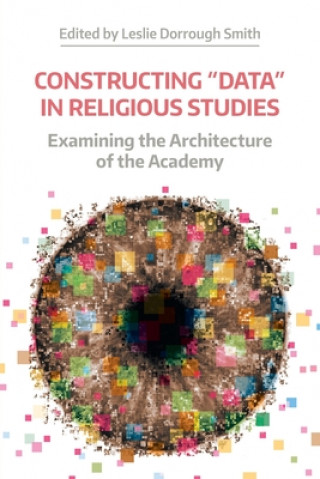 Kniha Constructing "Data" in Religious Studies Leslie Dorrough Smith