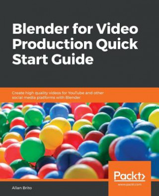 Kniha Blender for Video Production Quick Start Guide Allan Brito