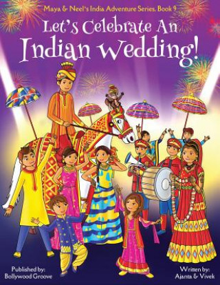 Książka Let's Celebrate An Indian Wedding! (Maya & Neel's India Adventure Series, Book 9) (Multicultural, Non-Religious, Culture, Dance, Baraat, Groom, Bride, AJANTA CHAKRABORTY