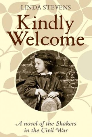 Книга Kindly Welcome: A novel of the Shakers in the Civil War Linda Stevens