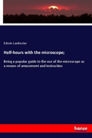 Knjiga Half-hours with the microscope; Edwin Lankester