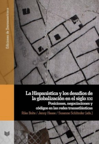 Carte La Hispanística y los desafíos de la globalización en el siglo XXI : posiciones, negociaciones y códigos en las redes transatlánticas Rike Bolte
