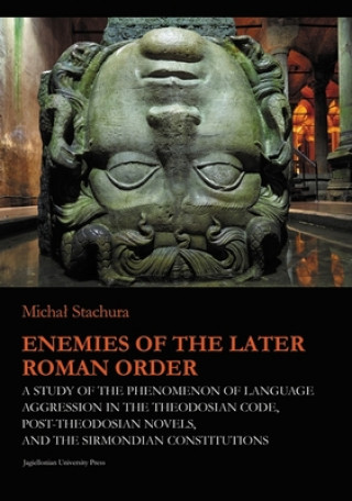 Livre Enemies of the Later Roman Order - A Study of the Phenomenon of Language Aggression in the Theodosian Code, Post-Theodosian Novels, and the S Michal Stachura