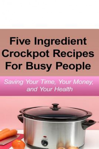 Kniha Simple Five Ingredient Crockpot Recipes For Busy People Emily Simmons