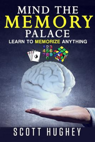 Könyv Mind the Memory Palace: Learn to Memorize Anything Scott Hughey