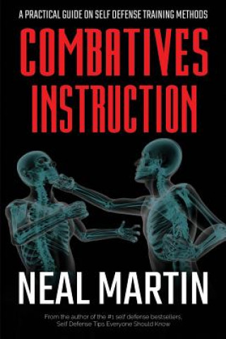 Könyv Combatives Instruction: A Practical Guide On Self Defense Training Methods Neal Martin