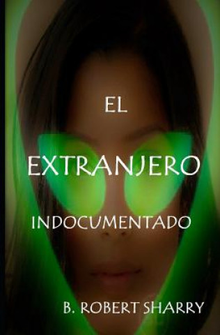 Könyv El Extranjero Indocumentado: The Undocumented Alien B Robert Sharry